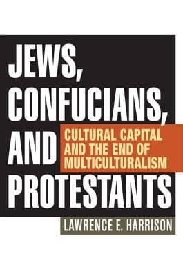 Jews Confucians And Protestants Cultural Capital And The End Of Multiculturalism