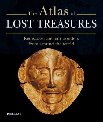 The Atlas Of Lost Treasures Rediscover Ancient Wonders From Around The World