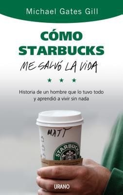 Cmo Starbucks Me Salv La Vida Historia De Un Hombre Que Lo Tuvo Todo Y Aprendi A Vivir Sin Nada