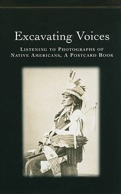 Excavating Voices Listening To Photographs Of Native Americans A Postcard Book