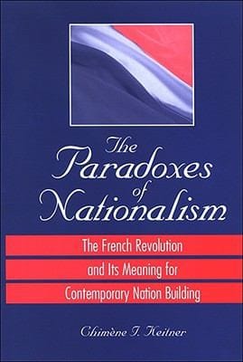 The Paradoxes Of Nationalism The French Revolution And Its Meaning For Contemporary Nation Building