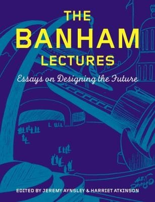 The Banham Lectures Essays On Designing The Future