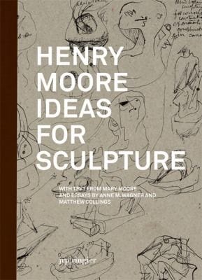 Henry Moore  Ideas for Sculpture