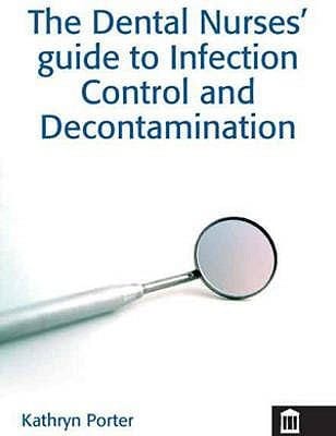 The Dental Nurses Guide To Infection Control And Decontamination