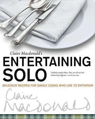 Claire Macdonalds Entertaining Solo Delicious Recipes For Cooks Who Like To Entertain