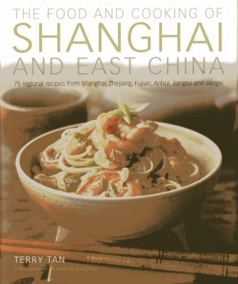 The Food And Cooking Of Shanghai And East China 75 Regional Recipes From Shanghai Zhejiang Fujian Anhui Jiangsu And Jiangxi