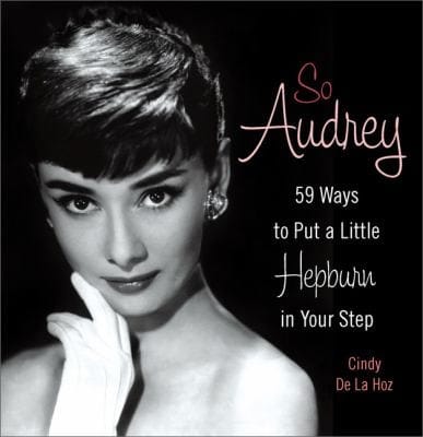 So Audrey 59 Ways To Put A Little Hepburn In Your Step