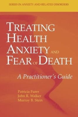 Treating Health Anxiety And Fear Of Death A Practitioners Guide