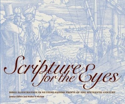 Scripture For The Eyes Bible Illustration In Netherlandish Prints Of The Sixteenth Century