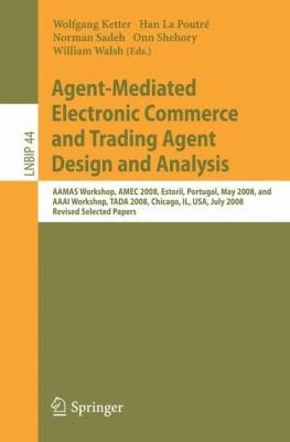 Agentmediated Electronic Commerce And Trading Agent Design And Analysis Aamas Workshop Amec 2008 Estoril Portugal May 1216 2008 And Aaai Workshop Tada 2008 Chicago Il Usa July 14 2008 Revised Selected Papers