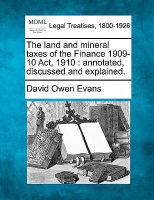 Land And Mineral Taxes Of The Finance 190910 Act1910 Annotated Discussed And Explained