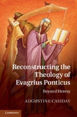 Reconstructing The Theology Of Evagrius Ponticus Beyond Heresy