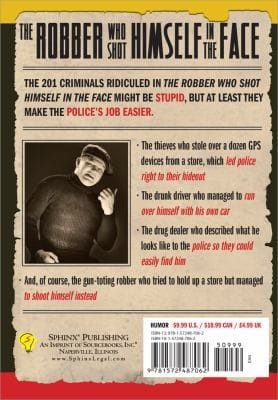 The Robber Who Shot Himself In The Face And 201 More Stupid But True Stories Of The Worlds Dumbest Criminals