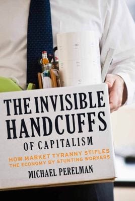 The Invisible Handcuffs Of Capitalism How Market Tyranny Stifles The Economy By Stunting Workers