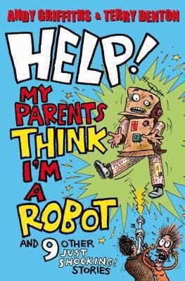 Help My Parents Think Im a Robot and 9 Other Just Shocking Stories Andy Griffiths  Terry Denton
