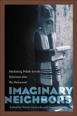 Imaginary Neighbors Mediating Polishjewish Relations After The Holocaust