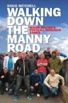 Walking Down The Manny Road Inside Boltons Football Hooligan Gangs