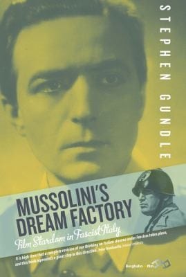 Mussolinis Dream Factory Film Stardom In Fascist Italy