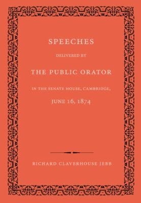 Speeches Delivered By The Public Orator In The Senate House Cambridge June 16 1874