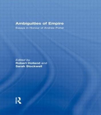 Ambiguities Of Empire Essays In Honour Of Andrew Porter