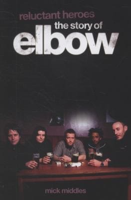 Reluctant Heroes the Story of Elbow