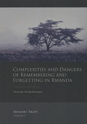 Complexities And Dangers Of Remembering And Forgetting In Rwanda