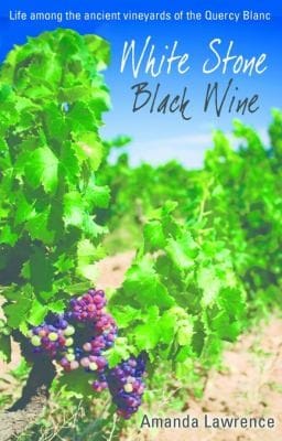 White Stone Black Wine Life Among The Ancient Vineyards Of The Quercy Blanc