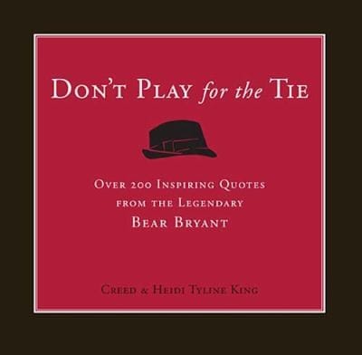 Dont Play For The Tie Over 200 Inspiring Quotes From The Legendary Bear Bryant