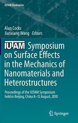 Iutam Symposium On Surface Effects In The Mechanics Of Nanomaterials And Heterostructures Proceedings Of The Iutam Symposium Held In Beijing 812 August 2010