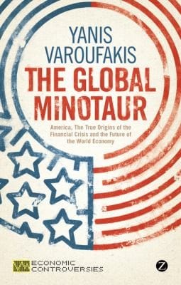 The Global Minotaur America The True Origins Of The Financial Crisis And The Future Of The World Economy