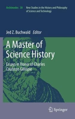 A Master Of Science History Essays In Honor Of Charles Coulston Gillispie