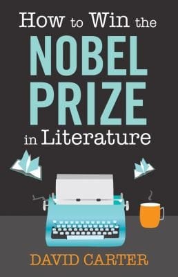 How To Win The Nobel Prize In Literature A Handbook For The Wouldbe Laureate