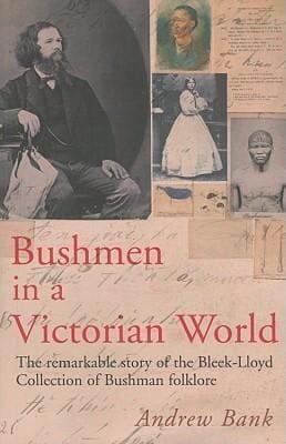Bushmen In A Victorian World The Remarkable Story Of The Bleeklloyd Collection Of Bushman Folklore