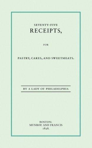 Seventy-Five Recipes for Pastry Cakes and Sweetmeats