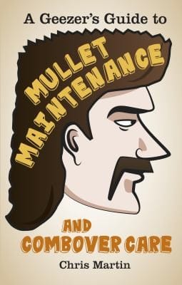 A Geezers Guide to Mullet Maintenance and Combover Care