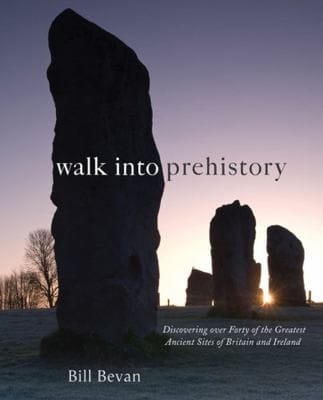 Walk Into Prehistory Discovering Over Forty Of The Greatest Ancient Sites Of Britain And Ireland
