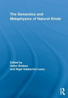 The Semantics and Metaphysics of Natural Kinds Edited by Helen Beebee Nigel SabbartonLeary