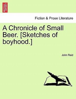 A Chronicle of Small Beer Sketches of Boyhood