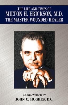 The Life and Time of Milton H Erickson MD the Master Wounded Healer