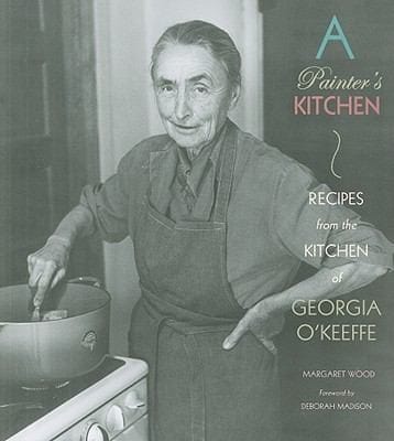 A Painters Kitchen Recipes From The Kitchen Of Georgia Okeeffe