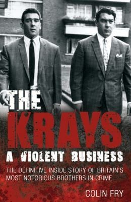 The Krays A Violent Business The Definitive Inside Story Of Britains Most Notorious Brothers In Crime