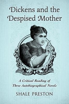 Dickens And The Despised Mother A Critical Reading Of Three Autobiographical Novels