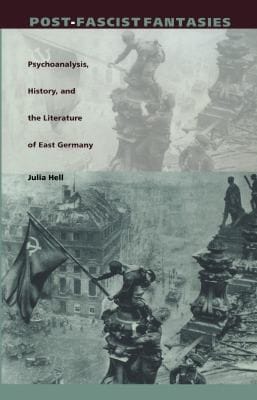 Postfascist Fantasies Psychoanalysis History And The Literature Of East Germany