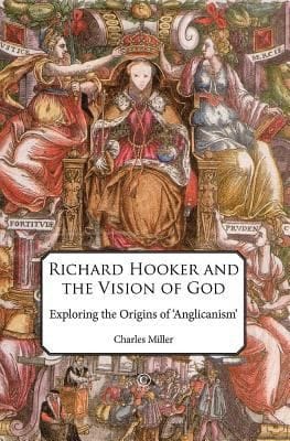Richard Hooker And The Vision Of God Exploring The Origins Of Anglicanism