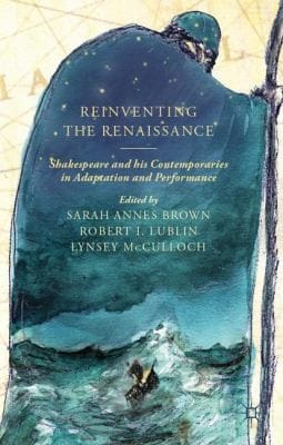 Reinventing The Renaissance Shakespeare And His Contemporaries In Adaptation And Performance