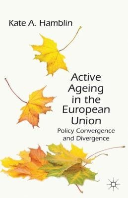 Active Ageing In The European Union Policy Convergence And Divergence