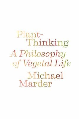 Plantthinking A Philosophy Of Vegetal Life