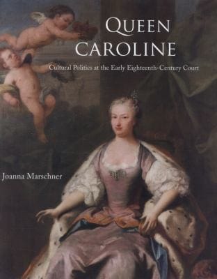 Queen Caroline Cultural Politics At The Early Eighteenthcentury Court