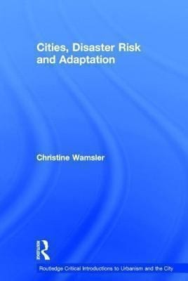 Cities Disaster Risk and Adaptation
            
                Routledge Critical Introductions to Urbanism and the City
