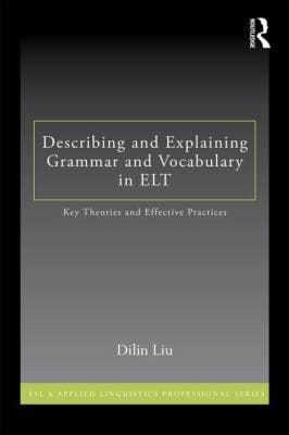 Describing And Explaining Grammar And Vocabulary In Elt Key Theories And Effective Practices Dilin Liu